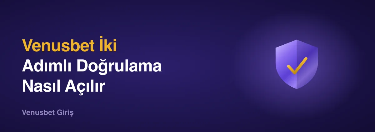 Venusbet İki Adımlı Doğrulama
