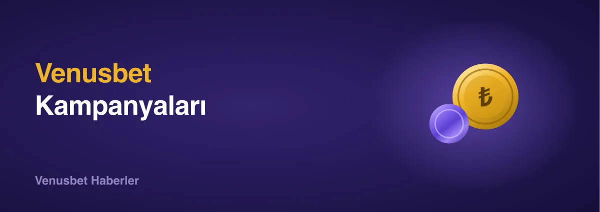 Venusbet Kampanyaları Venusbet Kampanyaları